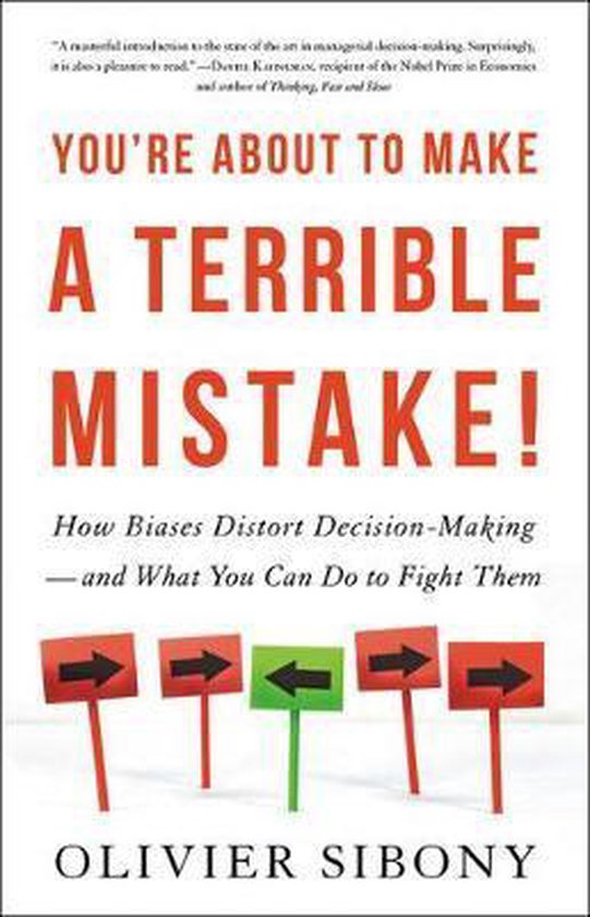 You're about to Make a Terrible Mistake How Biases Distort DecisionMaking and What You Can Do to Fight Them