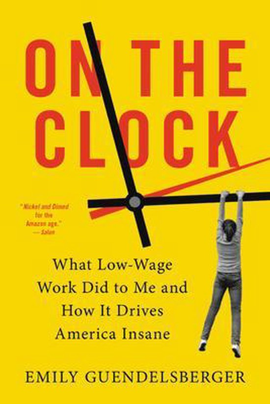 On the Clock What LowWage Work Did to Me and How It Drives America Insane