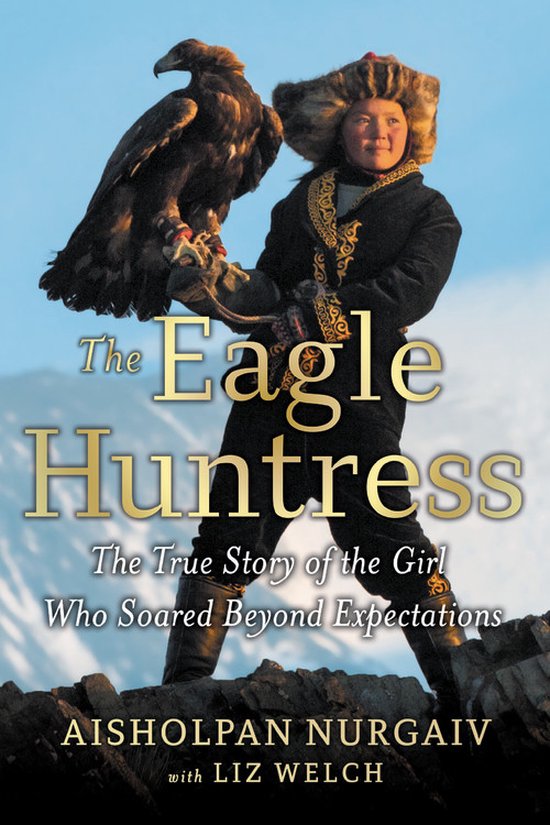 The Eagle Huntress The True Story of the Girl Who Soared Beyond Expectations