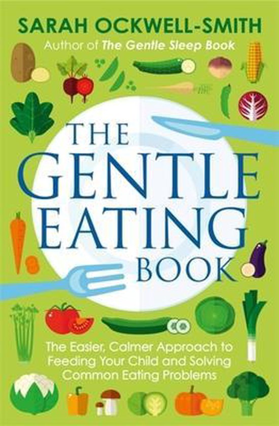 The Gentle Eating Book The Easier, Calmer Approach to Feeding Your Child and Solving Common Eating Problems