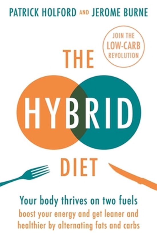 The Hybrid Diet Your body thrives on two fuels discover how to boost your energy and get leaner and healthier by alternating fats and carbs