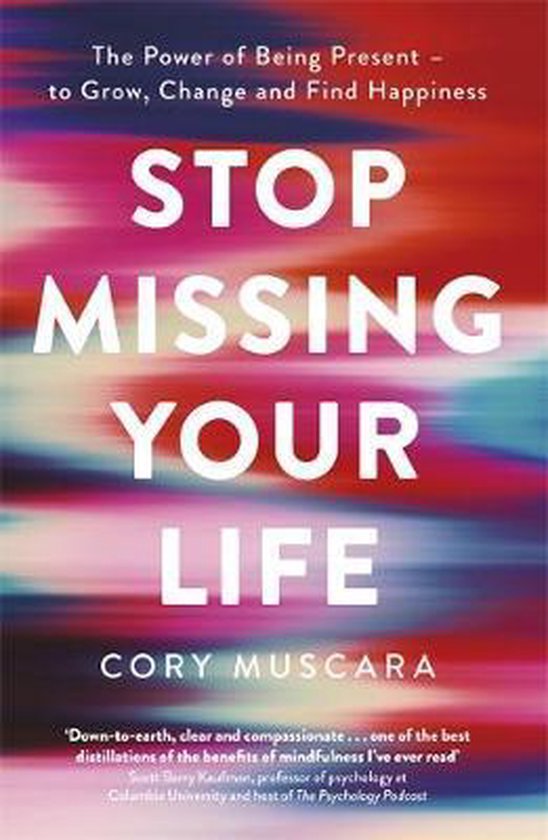 Stop Missing Your Life The Power of Being Present to Grow, Change and Find Happiness