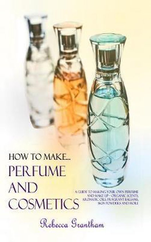 How to Make Perfumes and Cosmetics