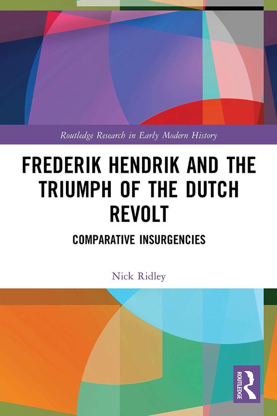 Routledge Research in Early Modern History- Frederik Hendrik and the Triumph of the Dutch Revolt