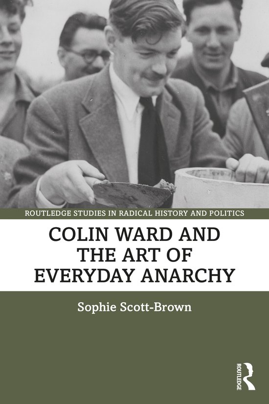 Routledge Studies in Radical History and Politics- Colin Ward and the Art of Everyday Anarchy