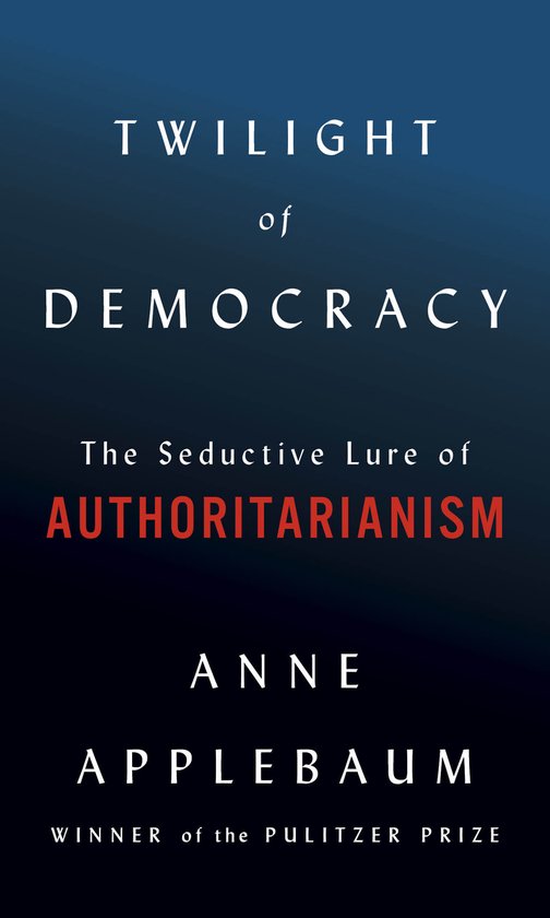 Twilight of Democracy The Seductive Lure of Authoritarianism