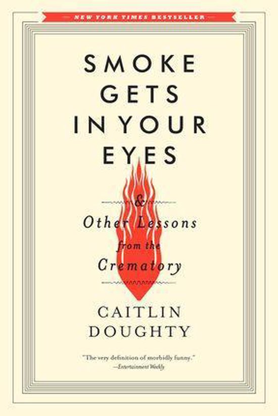 Smoke Gets in Your Eyes: And Other Lessons from the Crematory