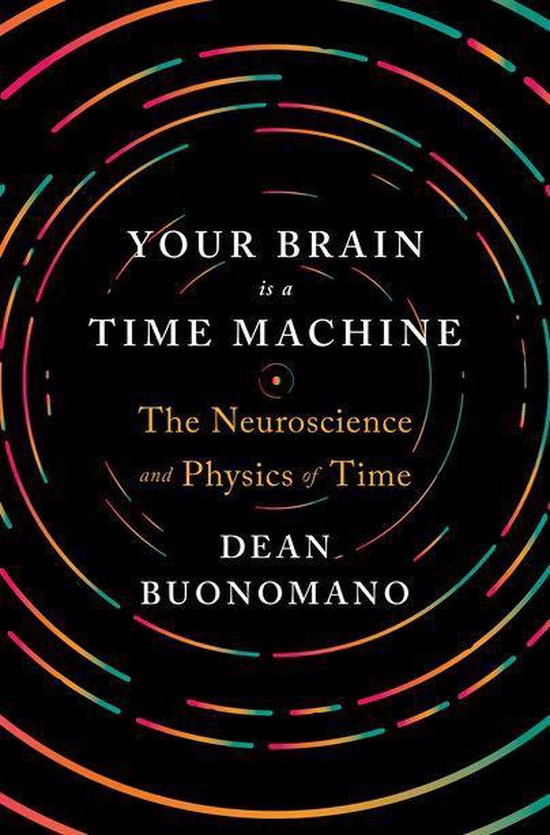 Your Brain Is a Time Machine: The Neuroscience and Physics of Time