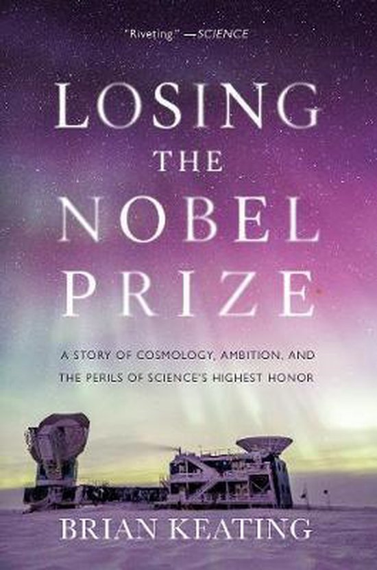 Losing the Nobel Prize – A Story of Cosmology, Ambition, and the Perils of Science`s Highest Honor