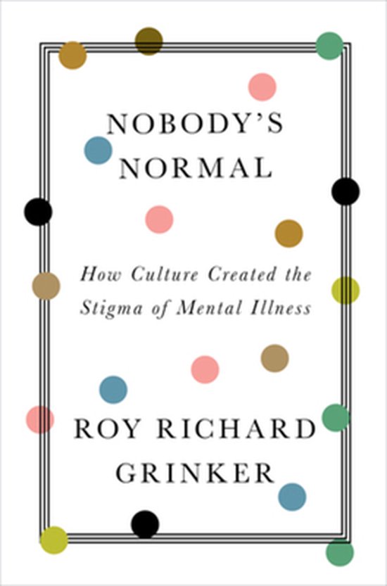 Nobody`s Normal – How Culture Created the Stigma of Mental Illness