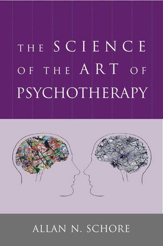 The Science of the Art of Psychotherapy (Norton Series on Interpersonal Neurobiology)