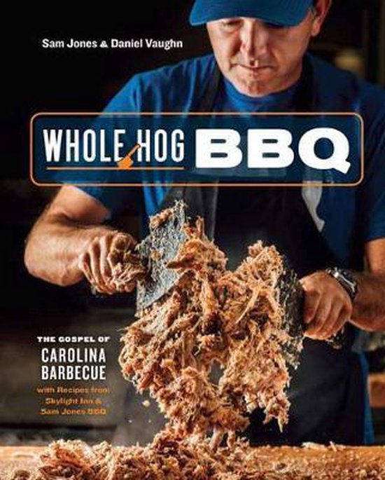 Whole Hog BBQ The Gospel of Carolina Barbecue with Recipes from Skylight Inn and Sam Jones BBQ The Gospel of Carolina Barbecue with Recipes from Skylight Inn and Sam Jones BBQ a Cookbook