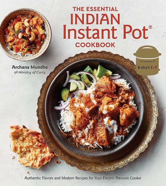 The Essential Indian Instant Pot Cookbook Authentic Flavors and Modern Recipes for Your Electric Pressure Cooker