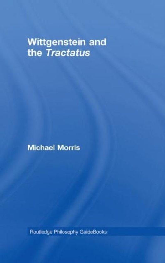 Routledge Philosophy Guidebook to Wittgenstein and the Tractatus Logico-Philosophicus
