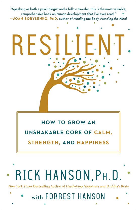 Resilient How to Grow an Unshakable Core of Calm, Strength, and Happiness