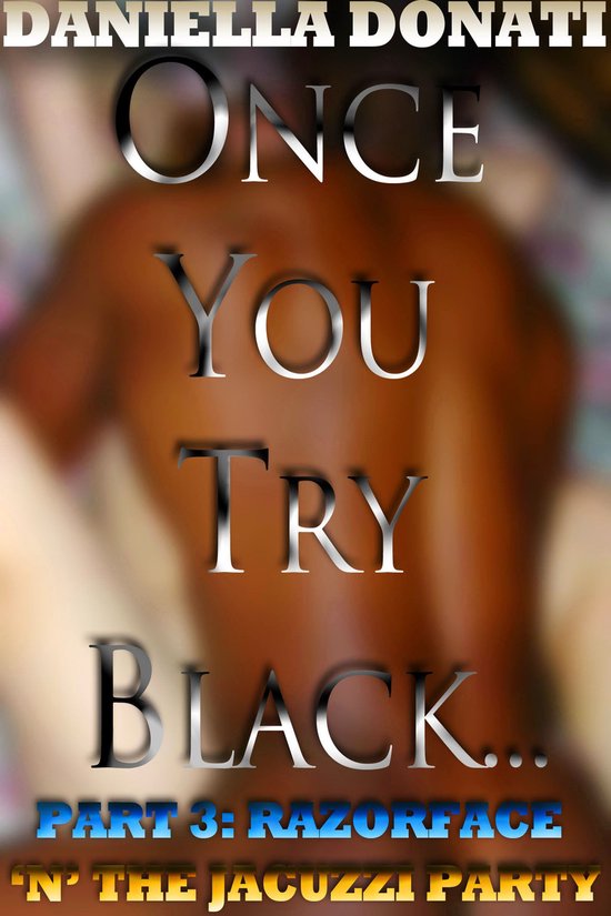 Once You Try Black: Part Three: Razorface 'n' The Jacuzzi Party