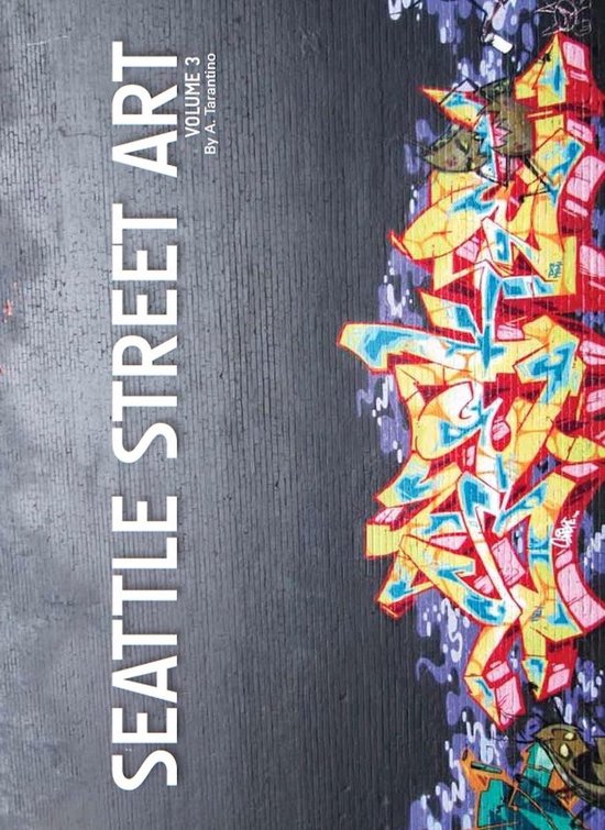 Street Art & Graffiti Book Series - Seattle Street Art & Graffiti Book: Volume 3