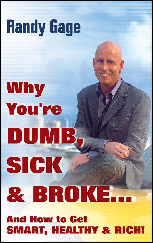 Why You'Re Dumb, Sick And Broke...And How To Get Smart, Heal