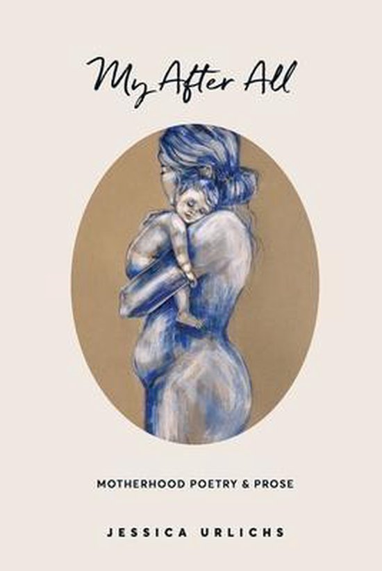 Jessica Urlichs: Early Motherhood Poetry and Prose Collection- My After All