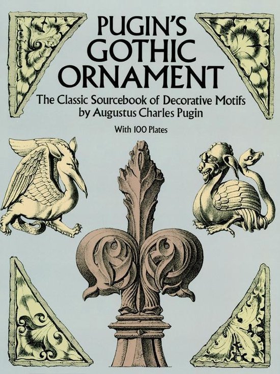 Pugin's Gothic Ornament: The Classic Sourcebook of Decorative Motifs with 1 Plates