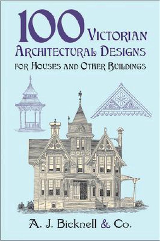 100 Victorian Architectural Designs for Houses and Other Buildings