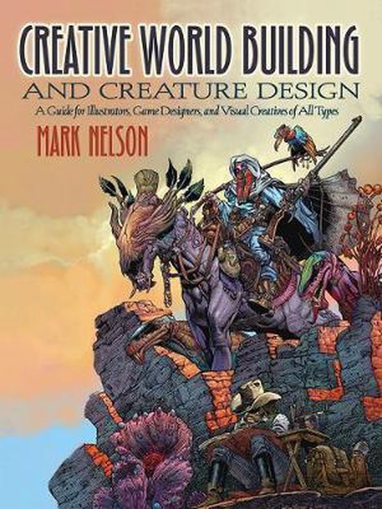 Creative World Building and Creature Design: A Guide for Illustrators, Game Designers, and Visual Creatives of All Types