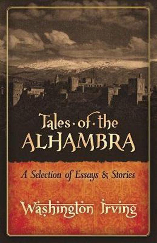 Tales of the Alhambra: A Selection of Essays and Stories