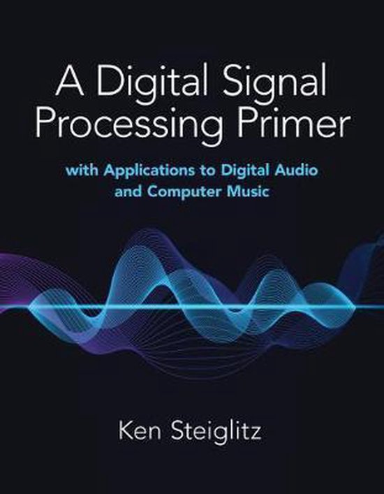 A Digital Signal Processing Primer: with Applications to Digital Audio and Computer Music