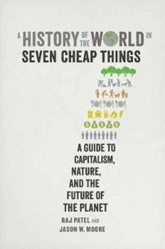 A History of the World in Seven Cheap Things - A Guide to Capitalism, Nature, and the Future of the Planet