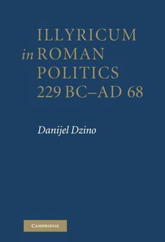 Illyricum In Roman Politics, 229 Bc-Ad 68