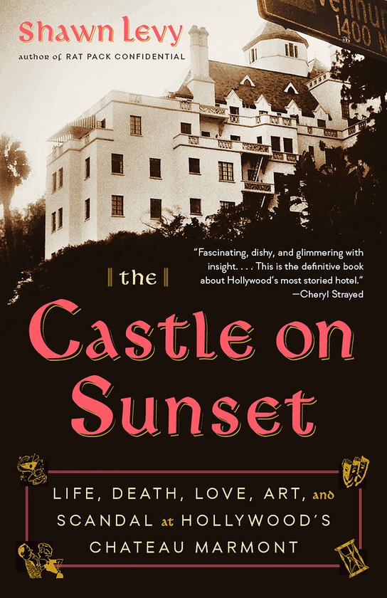 The Castle on Sunset Life, Death, Love, Art, and Scandal at Hollywood's Chateau Marmont