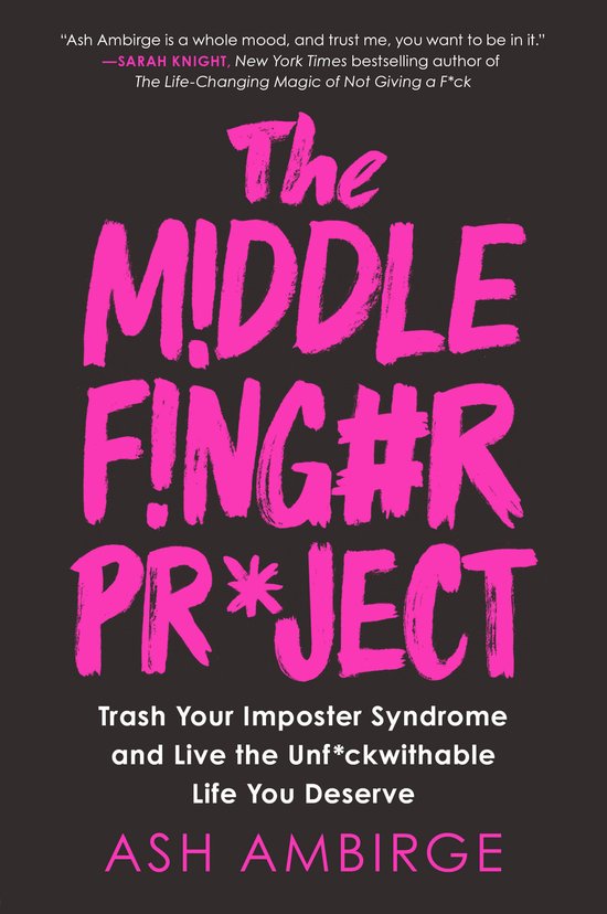 The Middle Finger Project: Trash Your Imposter Syndrome and Live the Unfckwithable Life You Deserve