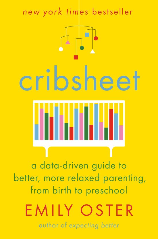 Cribsheet A DataDriven Guide to Better, More Relaxed Parenting, from Birth to Preschool The Parentdata