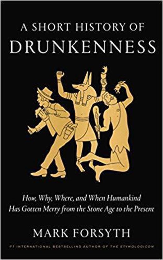 A Short History of Drunkenness How, Why, Where, and When Humankind Has Gotten Merry from the Stone Age to the Present