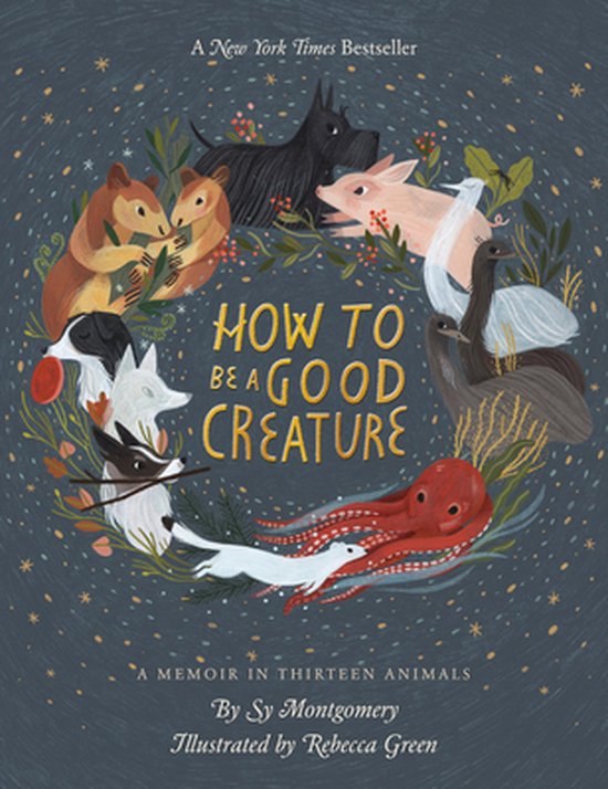 How to Be a Good Creature A Memoir in Thirteen Animals