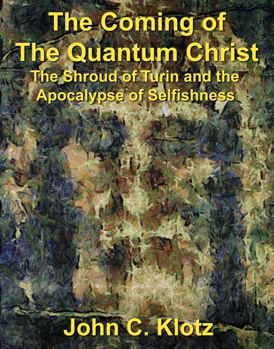 The Coming of the Quantum Christ: The Shroud of Turin and the Apocalypse of Selfishness