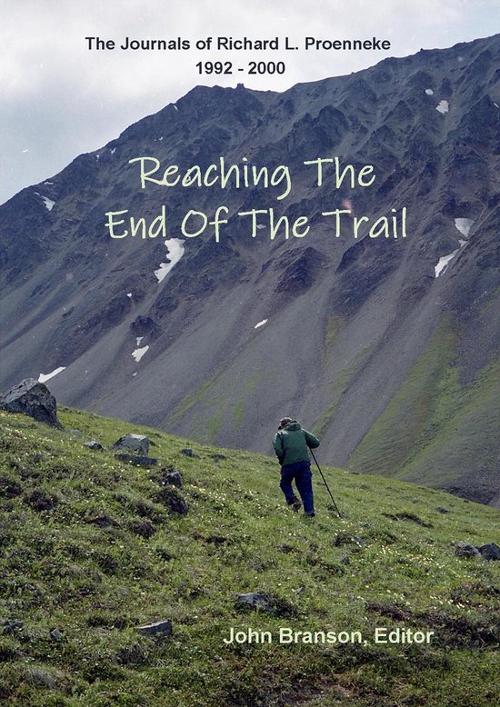 REACHING THE END OF THE TRAIL The Journals of Richard L Proenneke