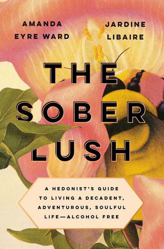 The Sober Lush A Hedonist's Guide to Living a Decadent, Adventurous, Soulful LifeAlcohol Free