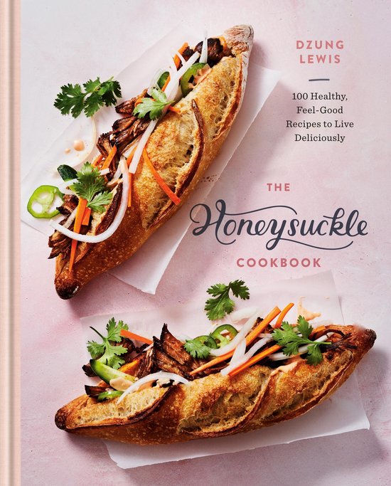 Honeysuckle Cookbook 100 Healthy, FeelGood Recipes to Live Deliciously