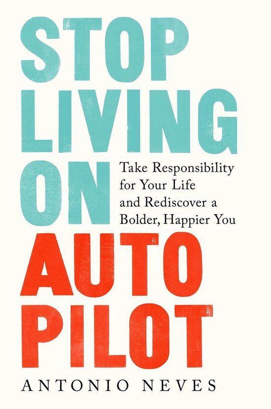 Stop Living on Autopilot Take Responsibility for Your Life and Rediscover a Bolder, Happier You