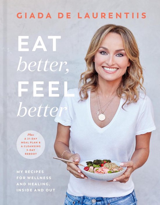 Eat Better, Feel Better My Recipes for Wellness and Healing, Inside and Out