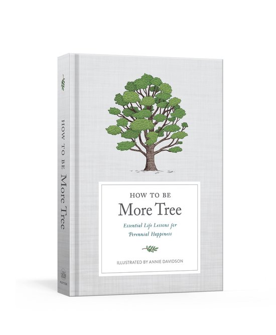 How to Be More Tree Essential Life Lessons for Perennial Happiness