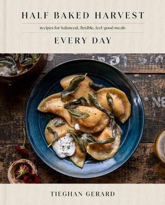 Half Baked Harvest Every Day: Recipes for Balanced, Flexible, Feel-Good Meals