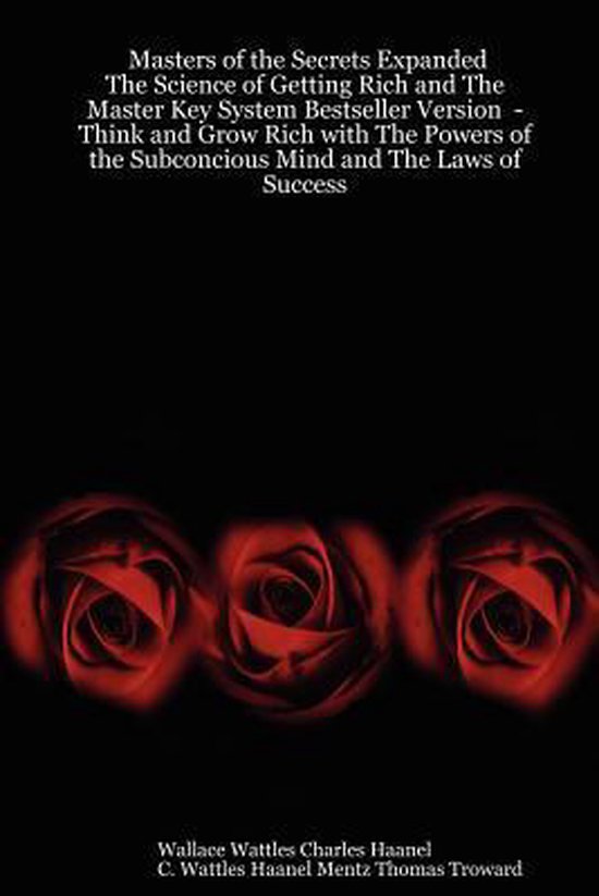 Masters of the Secrets Expanded - The Science of Getting Rich and The Master Key System Bestseller Version - Think and Grow Rich with The Powers of the Subconcious Mind and The Laws of Success