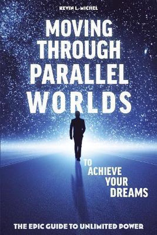 Moving Through Parallel Worlds To Achieve Your Dreams