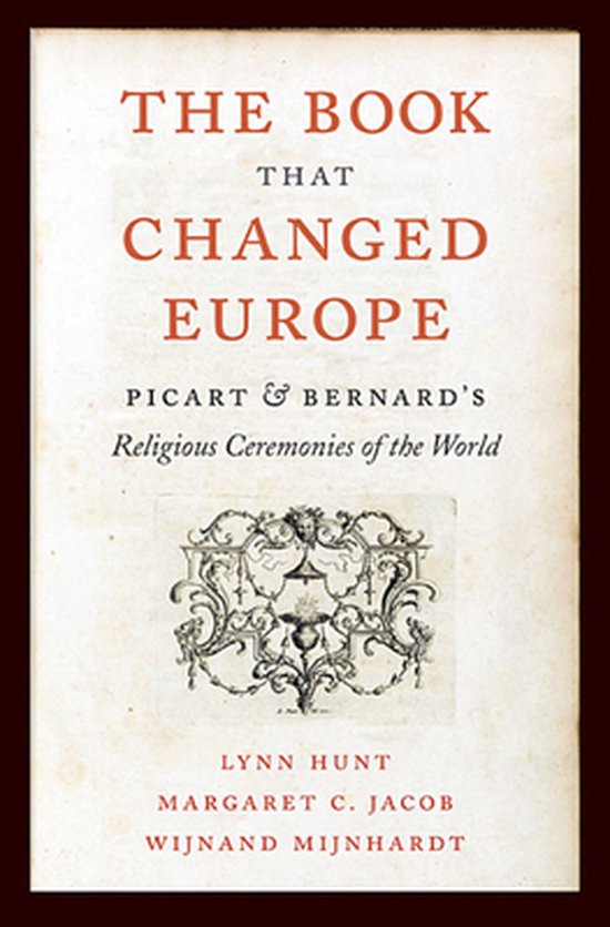 The Book That Changed Europe - Picart and Bernards Religious Ceremonies of the World