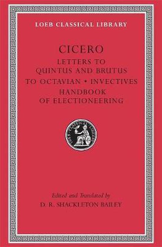 Cicero - Letters to Quintus & Brutus Letter Fragments Letter to Octavian Handbook of Electioneering L462 (Trans. Bailey)(Latin)