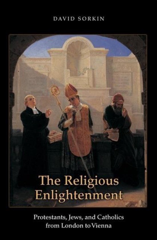 The Religious Enlightenment - Protestants, Jews, and Catholics from London to Vienna