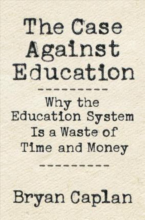 The Case against Education – Why the Education System Is a Waste of Time and Money