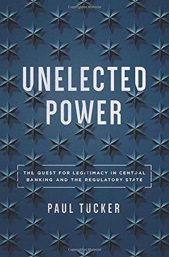 Unelected Power – The Quest for Legitimacy in Central Banking and the Regulatory State